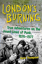 London's burning : true adventures on the frontlines of punk, 1976-1977
