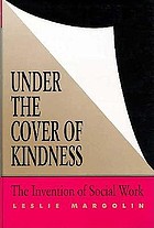 Under the cover of kindness : the invention of social work