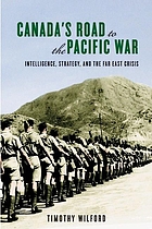Canada's road to the Pacific War : intelligence, strategy, and the Far East crisis