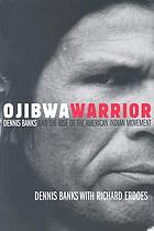 Ojibwa warrior : Dennis Banks and the rise of the American Indian Movement