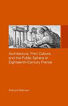 Architecture, print culture, and the public sphere in eighteenth-century France