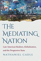The Mediating Nation: Late American Realism, Globalization, and the Progressive State