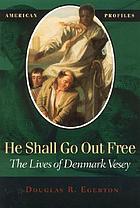 He shall go out free : the lives of Denmark Vesey