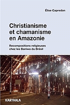 Christianisme et chamanisme en Amazonie : recompositions religieuses chez les Baniwa du Brésil