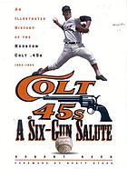 A six-gun salute : an illustrated history of the Colt .45's