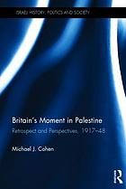 Britain's moment in Palestine : retrospect and perspectives, 1917-1948