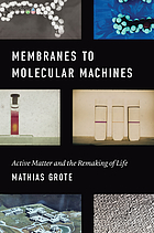 Membranes to molecular machines : active matter and the remaking of life