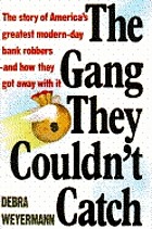 The gang they couldn't catch : the story of America's greatest modern-day bank robbers--and how they got away with it all
