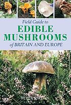 Front cover image for Field guide to edible mushrooms of Britain and Europe