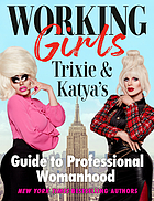 WORKING GIRLS : trixie and katya's guide to professional womanhood.