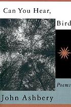 Can you hear, bird : poems