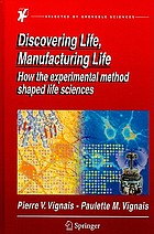 Front cover image for Discovering life, manufacturing life : how the experimental method shaped life sciences