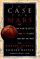 The case for Mars : the plan to settle the red planet and why we must