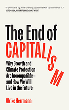 Front cover image for The end of capitalism : why growth and climate protection are incompatible - and how we will live in the future