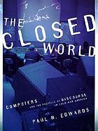 The closed world : computers and the politics of discourse in Cold War America