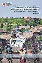INTERNATIONAL RESPONSES TO MASS ATROCITIES IN AFRICA : responsibility to protect, prosecute,... and palliate.