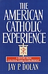 The American Catholic experience : a history from... by Jay P Dolan