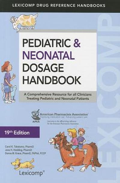 Pediatric &amp; neonatal dosage handbook : a comprehensive resource for all ...