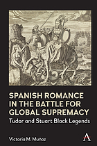 Spanish romance in the battle for global supremacy : Tudor and Stuart Black legends
