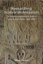 RESEARCHING SCOTS-IRISH ANCESTORS : the essential genealogical guide to early modern ulster, 1600 ...-1800.