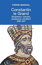 Constantin le Grand : empereur romain, empereur chrétien, 306-337