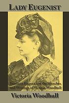 Lady Eugenist : feminist eugenics in the speeches and writings of Victoria Woodhull ; with introduction by Michael W. Perry.