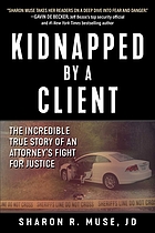 Kidnapped by a client : the incredible true story of an attorney's fight for justice