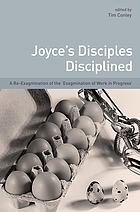 Joyce's disciples disciplined a re-exagmination of the 'exagmination' of 'Work in progress'