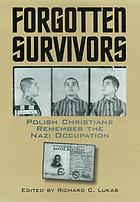 Forgotten survivors : Polish Christians remember the Nazi occupation