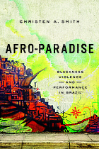 Afro-Paradise : Blackness, Violence, and Performance in Brazil