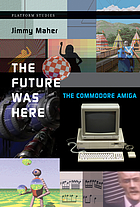The future was here : the Commodore Amiga