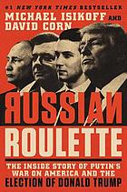 Russian Roulette : the inside story of Putin's war on America and the election of Donald Trump