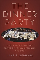 The Dinner Party : Judy Chicago and the power of popular feminism, 1970-2007