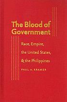 The blood of government : race, empire, the United States, & the Philippines