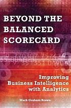 Beyond the balanced scorecard : improving business intelligence with analytics