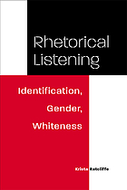 Rhetorical listening : identification, gender, whiteness