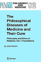 The philosophical diseases of medicine and their cure : philosophy and ethics of medicine