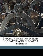 Special report on diseases of cattle and on cattle feeding.