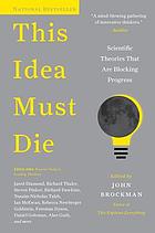 This idea must die : scientific ideas that are blocking progress