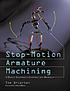Stop-motion armature machining : a construction... by  Tom Brierton 