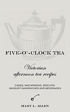 Five-o'-clock tea : Victorian afternoon tea recipes