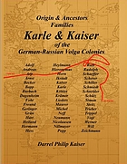 Origin & ancestors : families Karle & Kaiser of the German-Russian Volga colonies : who, what, when, where, why