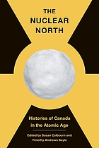 The nuclear north : histories of Canada in the atomic age