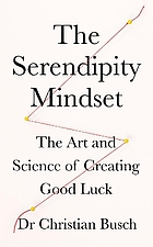 Serendipity mindset: the art and science of creating good lu.