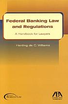 Federal banking law and regulations : a handbook for lawyers