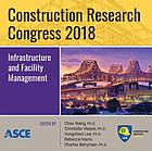 Construction Research Congress 2018 : infrastructure and facility management : selected papers from the Construction Research Congress 2018, April 2-4, 2018, New Orleans, Louisiana