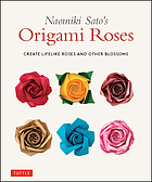 Naomiki Sato's origami roses : create lifelike roses and other blossoms