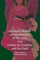 Archangel Raphael : Loving Messages of Joy, Love, and Healing for Ourselves and Our Earth.
