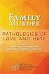 Family murder : pathologies of love and hate by  Susan Hatters Friedman 