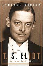 T.S. Eliot : an imperfect life